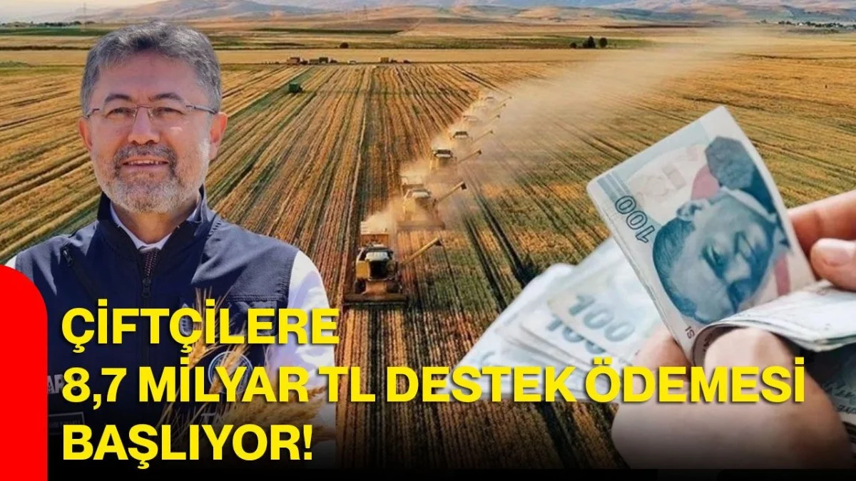 Çiftçilere Büyük Müjde! 8,7 Milyar TL Destek Ödemesi Başlıyor