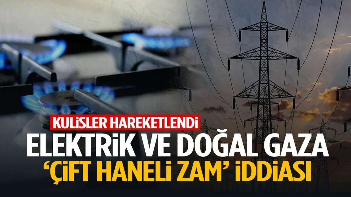 Yeni Zam Kapıda mı? Elektrik ve Doğalgaz Fiyatları İçin Kritik İddia